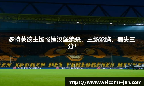 多特蒙德主场惨遭汉堡绝杀，主场沦陷，痛失三分！